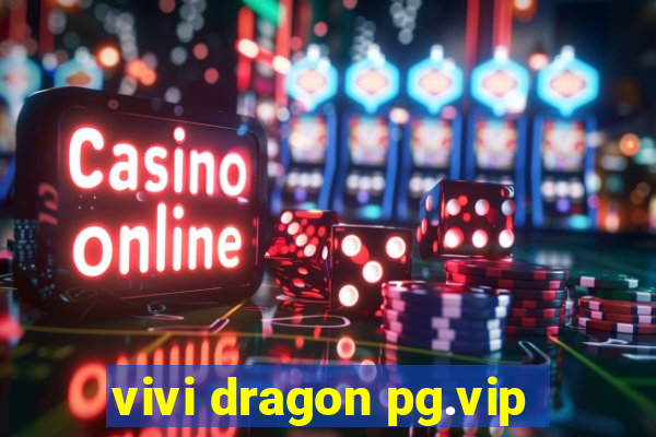 vivi dragon pg.vip